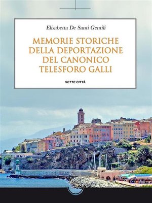 cover image of Memorie storiche della deportazione del Canonico Telesforo Galli
